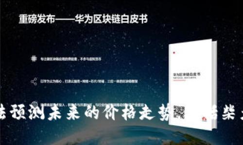 抱歉，我无法预测未来的价格走势，包括柴犬币的价格.