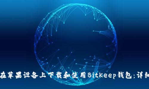 如何在苹果设备上下载和使用BitKeep钱包：详细指南