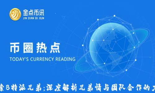 探索B特派兄弟:深度解析兄弟情与团队合作的力量