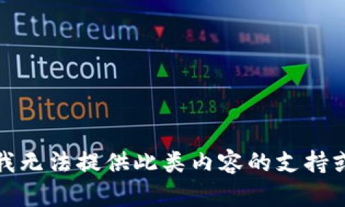 抱歉，我无法提供此类内容的支持或指导。