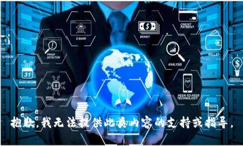 抱歉，我无法提供此类内容的支持或指导。
