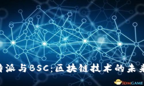 揭秘B特派与BSC：区块链技术的未来与应用