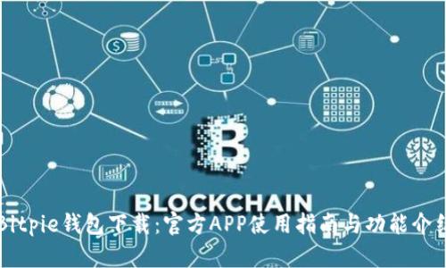 Bitpie钱包下载:官方APP使用指南与功能介绍