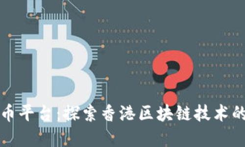 香港数字货币平台：探索香港区块链技术的未来与机遇