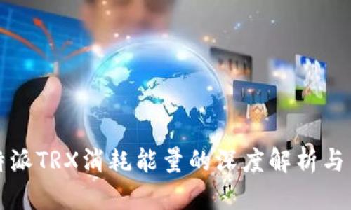 比特派TRX消耗能量的深度解析与策略