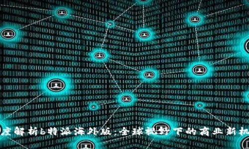 深度解析b特派海外版:全球视野下的商业新机遇
