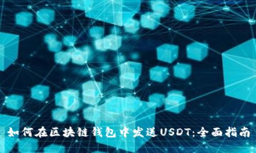 如何在区块链钱包中发送USDT:全面指南