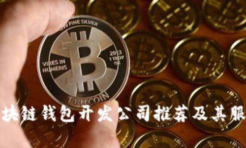 最佳区块链钱包开发公司推荐及其服务分析