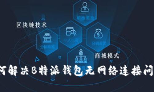 如何解决B特派钱包无网络连接问题？