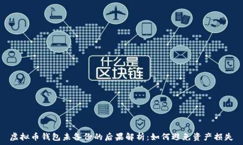 虚拟币钱包未备份的后果解析:如何避免资产损失