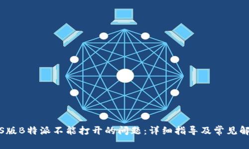 解决iOS版B特派不能打开的问题：详细指导及常见解决方案
