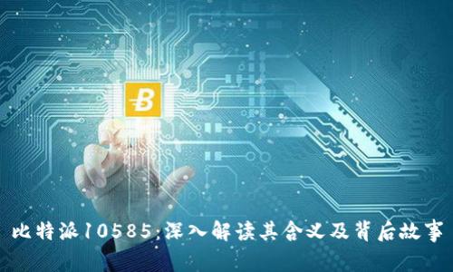 比特派10585:深入解读其含义及背后故事