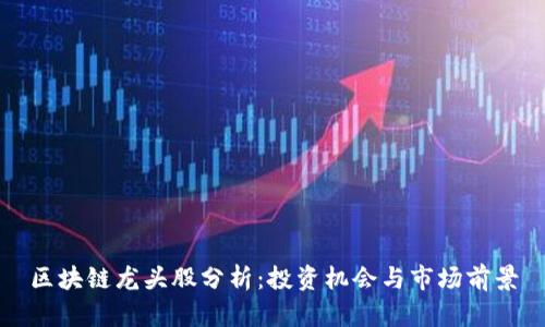 区块链龙头股分析:投资机会与市场前景