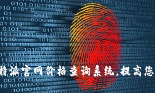 如何使用B特派官网价格查询系统，提高您的采购效率
