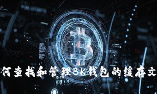如何查找和管理BK钱包的缓存文件