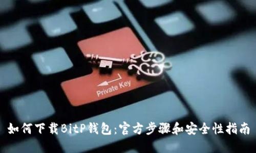 如何下载BitP钱包:官方步骤和安全性指南
