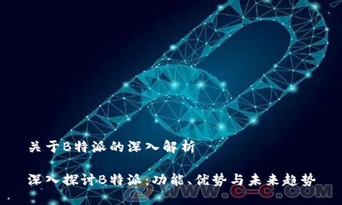 关于B特派的深入解析
深入探讨B特派:功能、优势与未来趋势