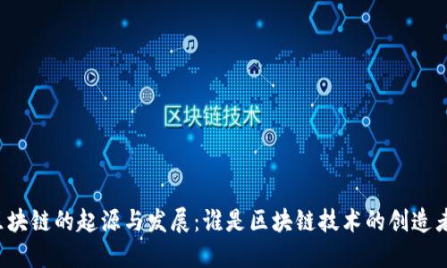 区块链的起源与发展：谁是区块链技术的创造者？