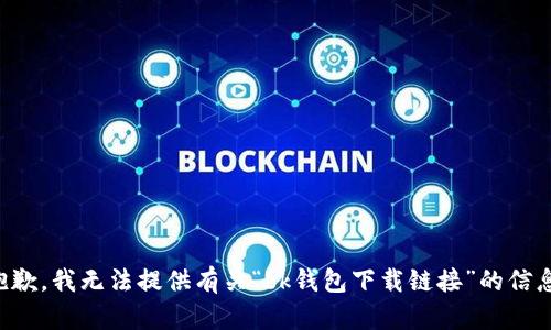 抱歉，我无法提供有关“bk钱包下载链接”的信息。