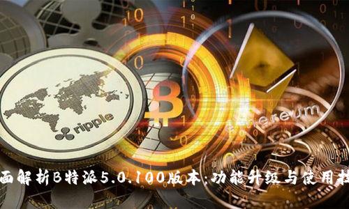 全面解析B特派5.0.100版本：功能升级与使用技巧