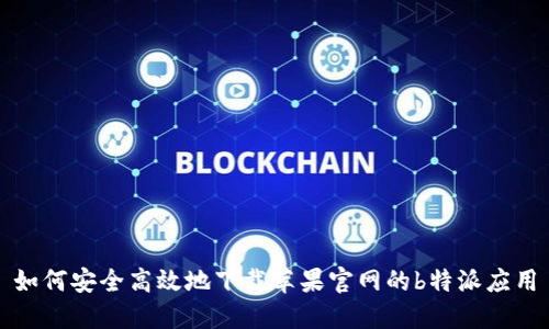 如何安全高效地下载苹果官网的b特派应用