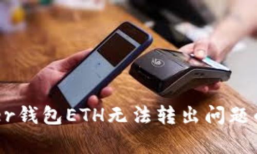 解决Ledger钱包ETH无法转出问题的全面指南