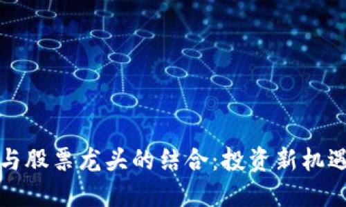 区块链钱包与股票龙头的结合：投资新机遇与未来趋势