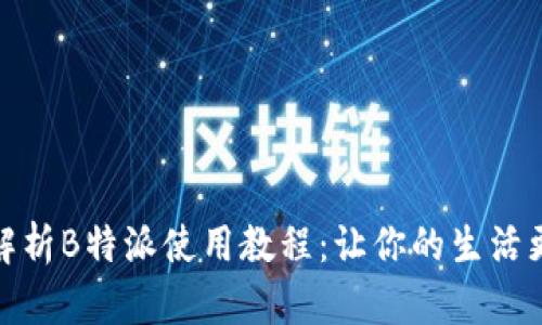 全面解析B特派使用教程：让你的生活更高效