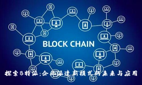 探索B特派：企业派遣新模式的未来与应用