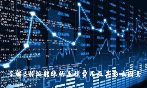 了解B特派转账的手续费用及其影响因素