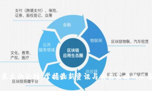 币圈最火的论坛:掌握最新资讯与交易策略的必备平台