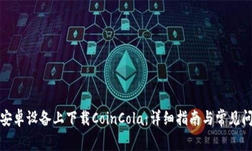 如何在安卓设备上下载CoinCola：详细指南与常见问题解答