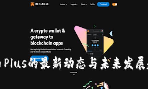 数字货币Plus的最新动态与未来发展趋势分析