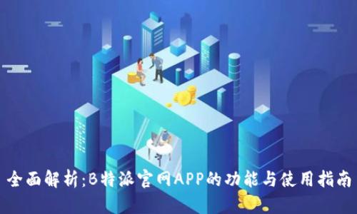 全面解析:B特派官网APP的功能与使用指南