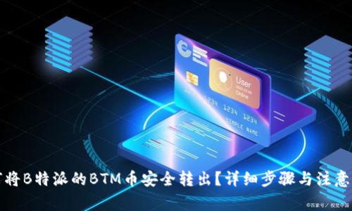 如何将B特派的BTM币安全转出?详细步骤与注意事项
