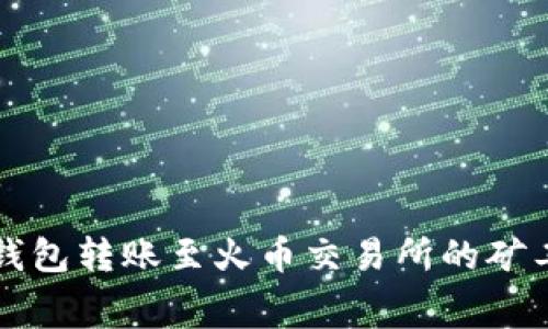 比特派钱包转账至火币交易所的矿工费详解