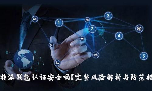 比特派钱包认证安全吗?完整风险解析与防范措施