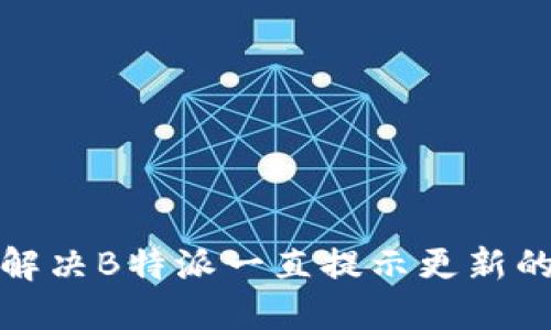 如何解决B特派一直提示更新的问题