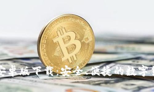 比特派钱包安卓版下载：安全、便捷的数字货币管理工具