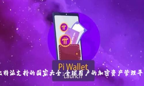 比特派支持的国家大全:全球用户的加密资产管理平台