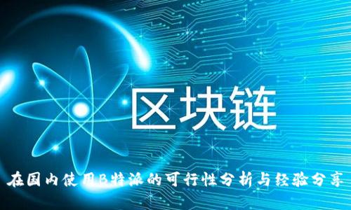 在国内使用B特派的可行性分析与经验分享