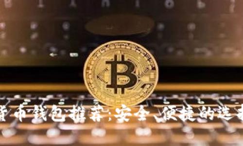 数字货币钱包推荐:安全、便捷的选择指南
