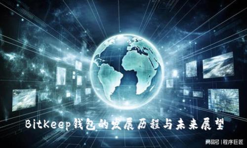 BitKeep钱包的发展历程与未来展望