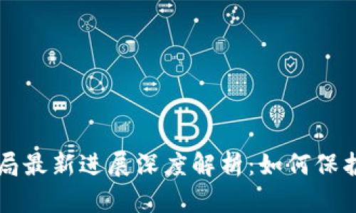 比特派钱包骗局最新进展深度解析：如何保护您的数字资产