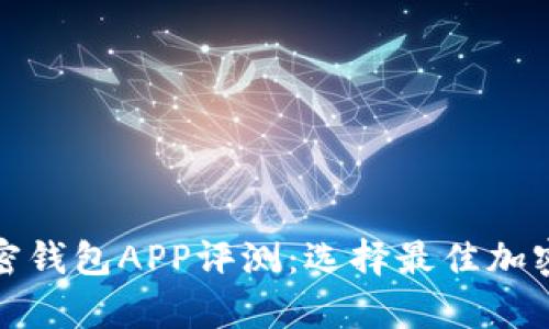 最受欢迎的加密钱包APP评测：选择最佳加密货币存储工具