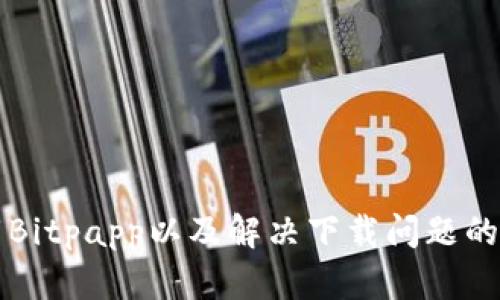 如何下载Bitpapp以及解决下载问题的详细指南