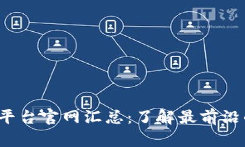 2023年国内区块链平台官网汇总:了解最前沿的区块链技术与应用