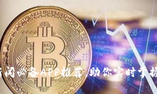2023年币圈新闻必备APP推荐，助你实时掌握数字货币动态