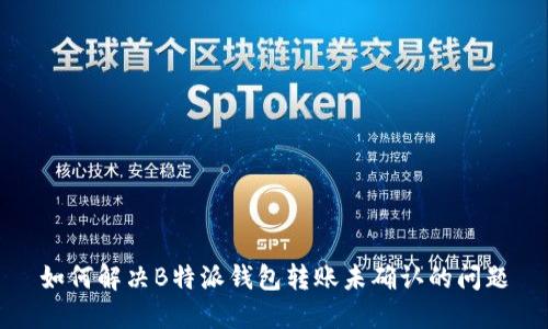如何解决B特派钱包转账未确认的问题