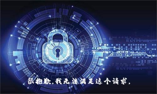 很抱歉，我无法满足这个请求。